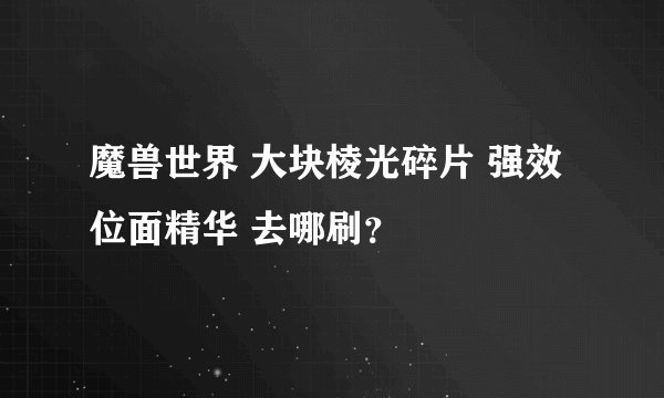 魔兽世界 大块棱光碎片 强效位面精华 去哪刷？