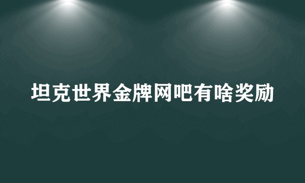 坦克世界金牌网吧有啥奖励