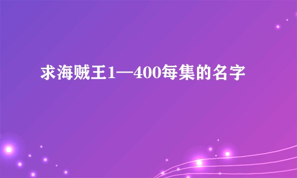 求海贼王1—400每集的名字
