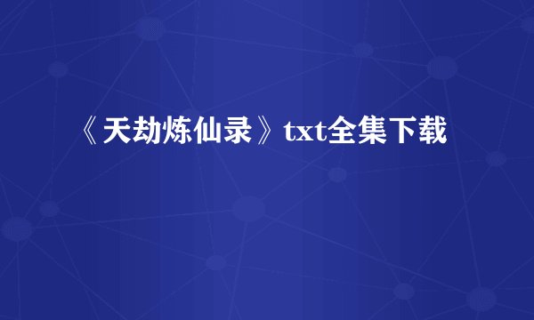 《天劫炼仙录》txt全集下载