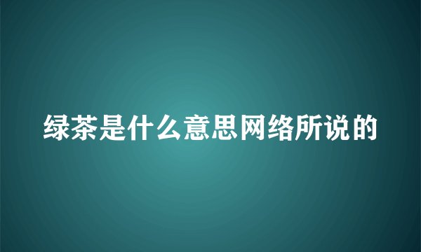 绿茶是什么意思网络所说的