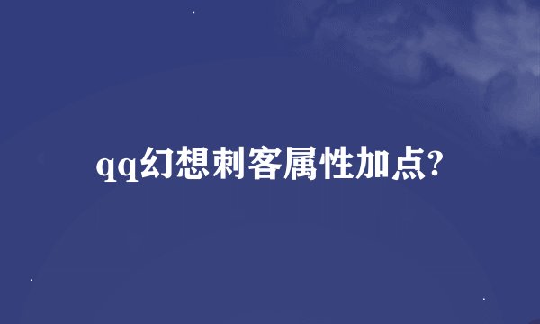 qq幻想刺客属性加点?