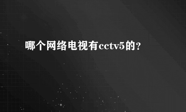 哪个网络电视有cctv5的？