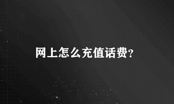 网上怎么充值话费？