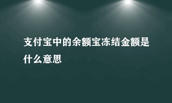 支付宝中的余额宝冻结金额是什么意思