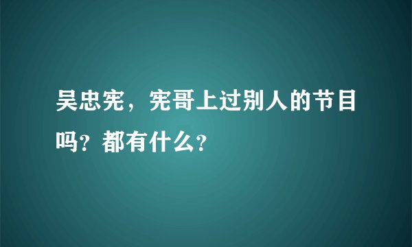 吴忠宪，宪哥上过别人的节目吗？都有什么？