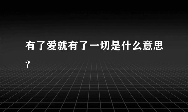 有了爱就有了一切是什么意思?