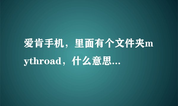 爱肯手机，里面有个文件夹mythroad，什么意思？还有这部手机支持Skype吗？？！！