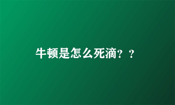 牛顿是怎么死滴？？