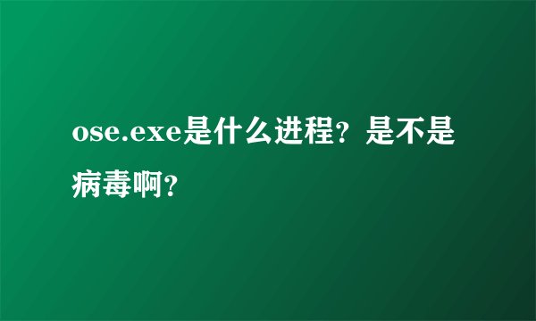 ose.exe是什么进程？是不是病毒啊？