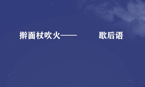 擀面杖吹火——         歇后语