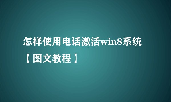 怎样使用电话激活win8系统【图文教程】