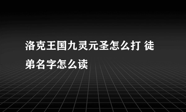 洛克王国九灵元圣怎么打 徒弟名字怎么读