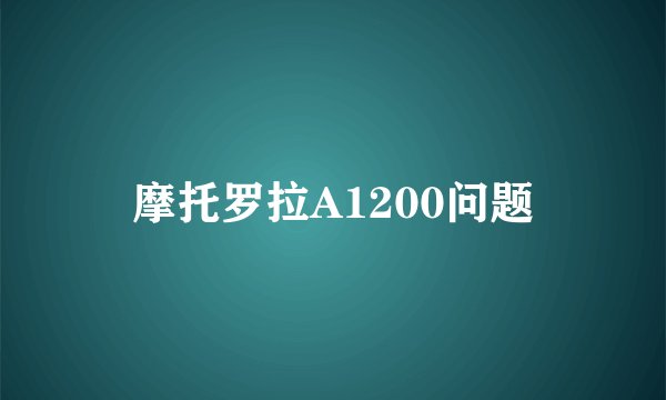 摩托罗拉A1200问题