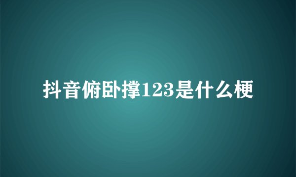 抖音俯卧撑123是什么梗