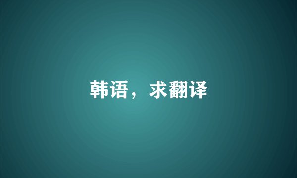 韩语，求翻译