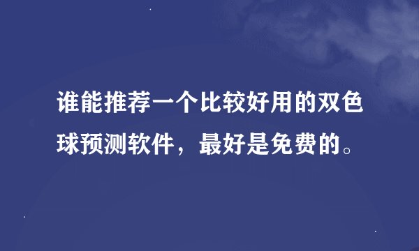 谁能推荐一个比较好用的双色球预测软件，最好是免费的。