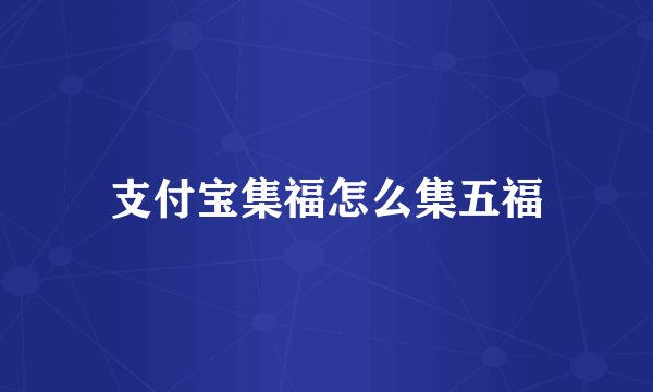 支付宝集福怎么集五福