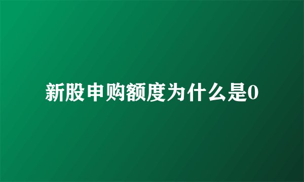 新股申购额度为什么是0