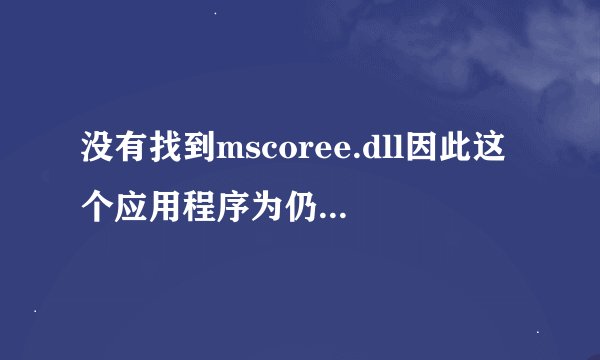 没有找到mscoree.dll因此这个应用程序为仍启动这么办