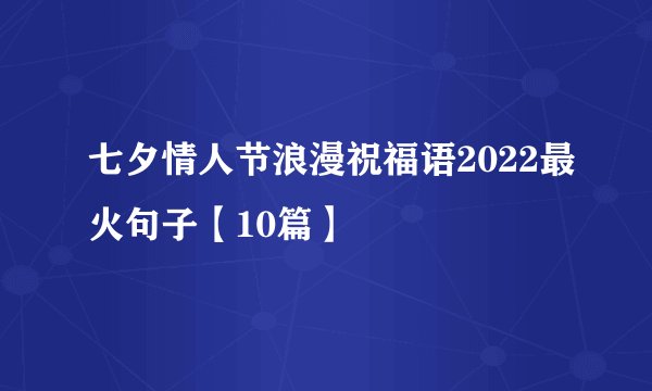 七夕情人节浪漫祝福语2022最火句子【10篇】