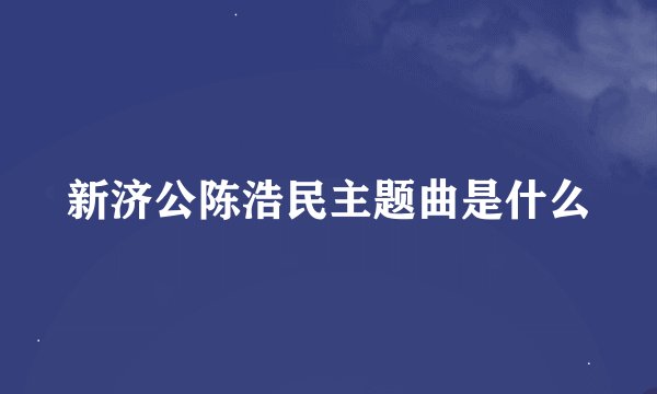 新济公陈浩民主题曲是什么