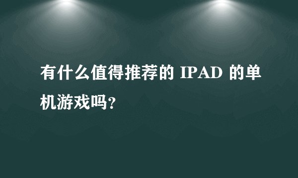 有什么值得推荐的 IPAD 的单机游戏吗？