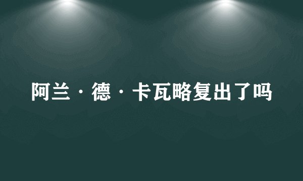 阿兰·德·卡瓦略复出了吗