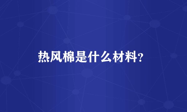 热风棉是什么材料？
