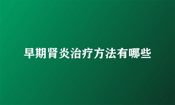 早期肾炎治疗方法有哪些