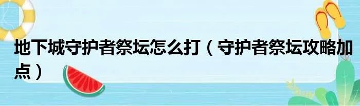 地下城守护者祭坛怎么打（守护者祭坛攻略加点）