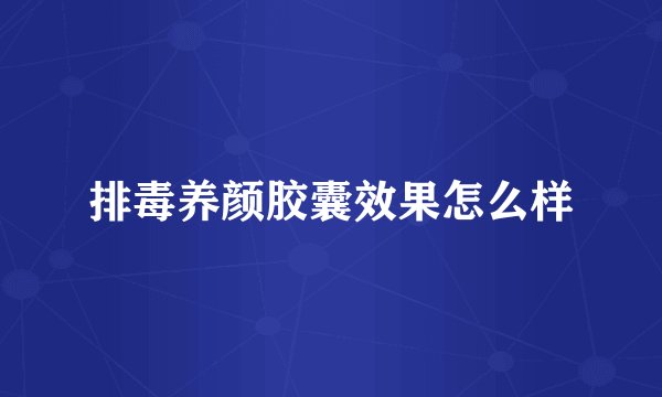 排毒养颜胶囊效果怎么样