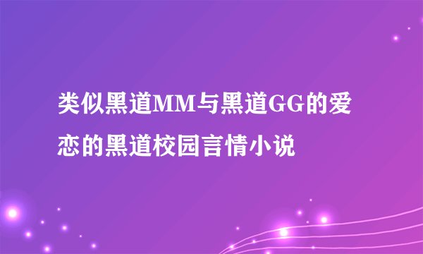 类似黑道MM与黑道GG的爱恋的黑道校园言情小说