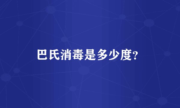 巴氏消毒是多少度？
