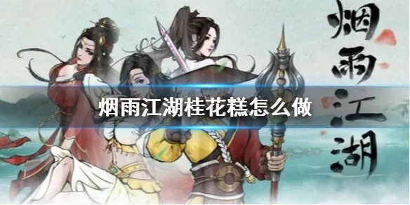 《烟雨江湖》桂花糕怎么做 桂花糕制作方法介绍