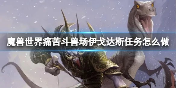 《魔兽世界》痛苦斗兽场伊戈达斯任务介绍
