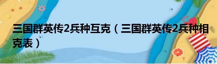 三国群英传2兵种互克（三国群英传2兵种相克表）