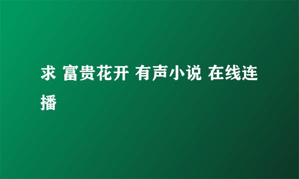 求 富贵花开 有声小说 在线连播