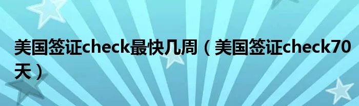 美国签证check最快几周（美国签证check70天）