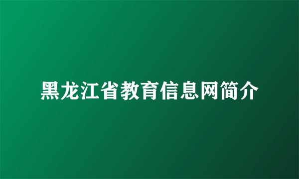 黑龙江省教育信息网简介