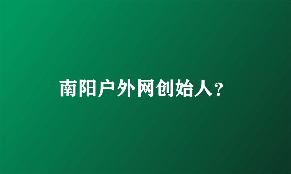 南阳户外网创始人？