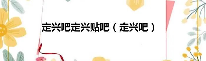 定兴吧定兴贴吧（定兴吧）