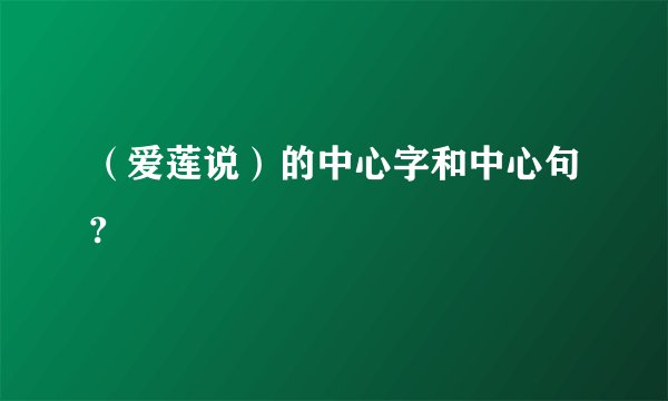 （爱莲说）的中心字和中心句?