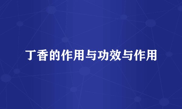 丁香的作用与功效与作用