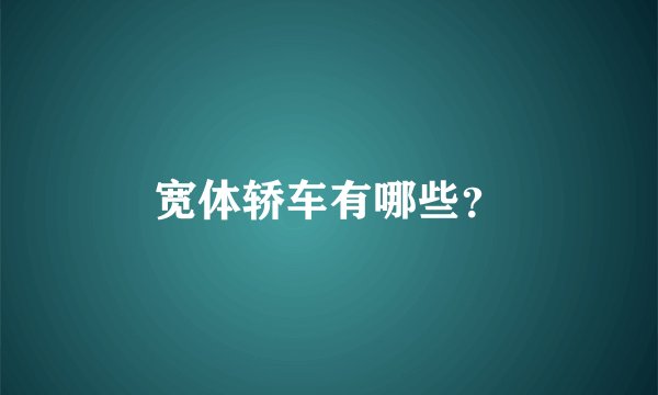 宽体轿车有哪些？