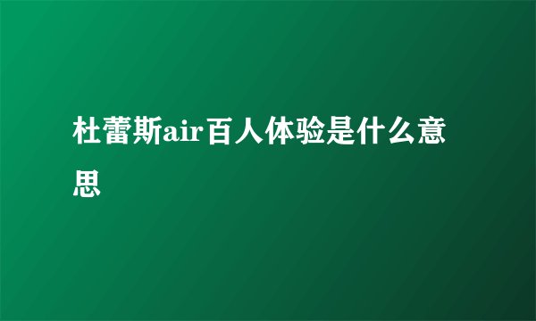 杜蕾斯air百人体验是什么意思