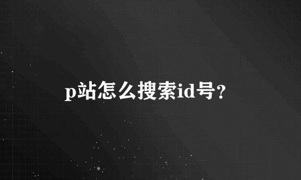 p站怎么搜索id号？