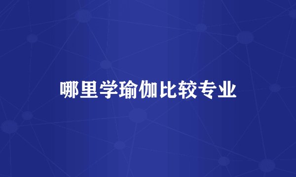 哪里学瑜伽比较专业