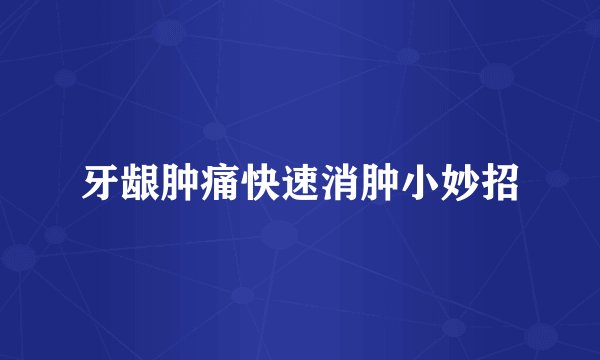 牙龈肿痛快速消肿小妙招