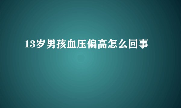 13岁男孩血压偏高怎么回事